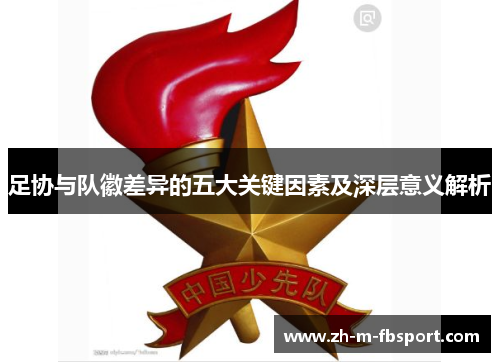 足协与队徽差异的五大关键因素及深层意义解析