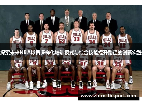 探索未来NBA球员多样化培训模式与综合技能提升路径的创新实践