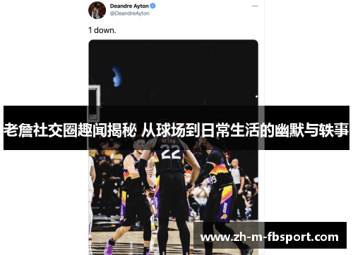 老詹社交圈趣闻揭秘 从球场到日常生活的幽默与轶事