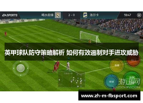 英甲球队防守策略解析 如何有效遏制对手进攻威胁